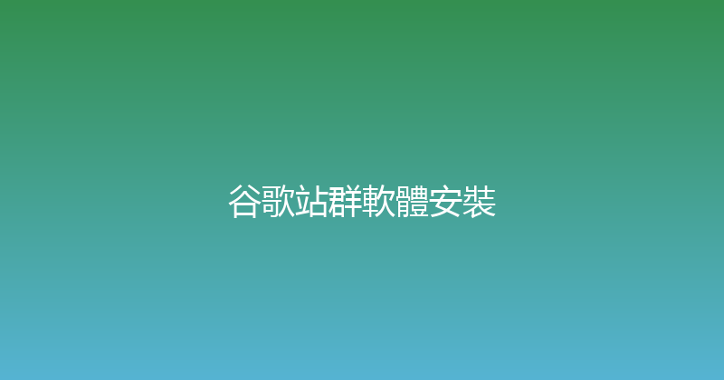 谷歌站群軟體安裝 封面图